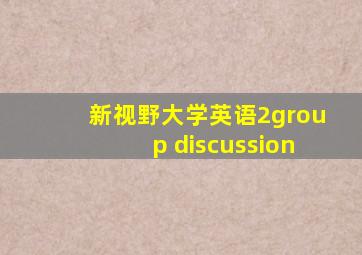 新视野大学英语2group discussion